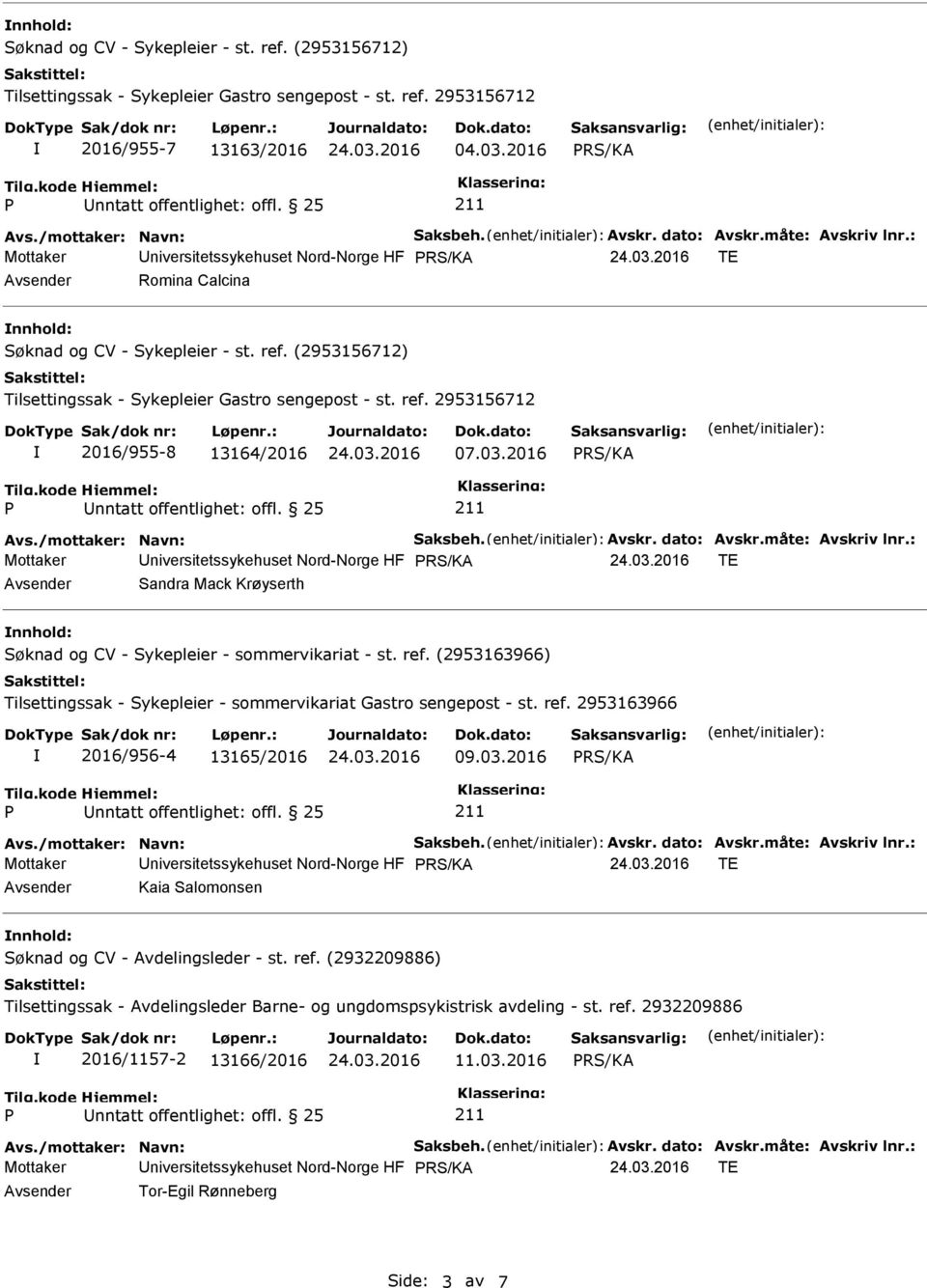 : Mottaker Universitetssykehuset Nord-Norge HF TE Avsender Sandra Mack Krøyserth nnhold: 2016/956-4 13165/2016 09.03.2016 Avs./mottaker: Navn: Saksbeh. Avskr. dato: Avskr.måte: Avskriv lnr.