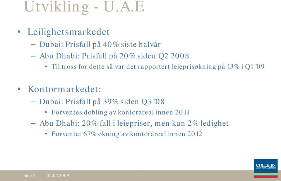 2008 Til tross for dette så var det rapportert leieprisøkning på 13% i Q1 09 Kontormarkedet: