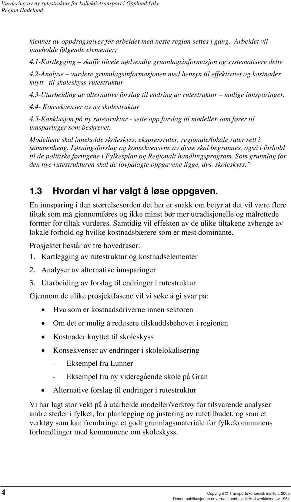 3-Utarbeiding av alternative forslag til endring av rutestruktur mulige innsparinger. 4.4- Konsekvenser av ny skolestruktur 4.