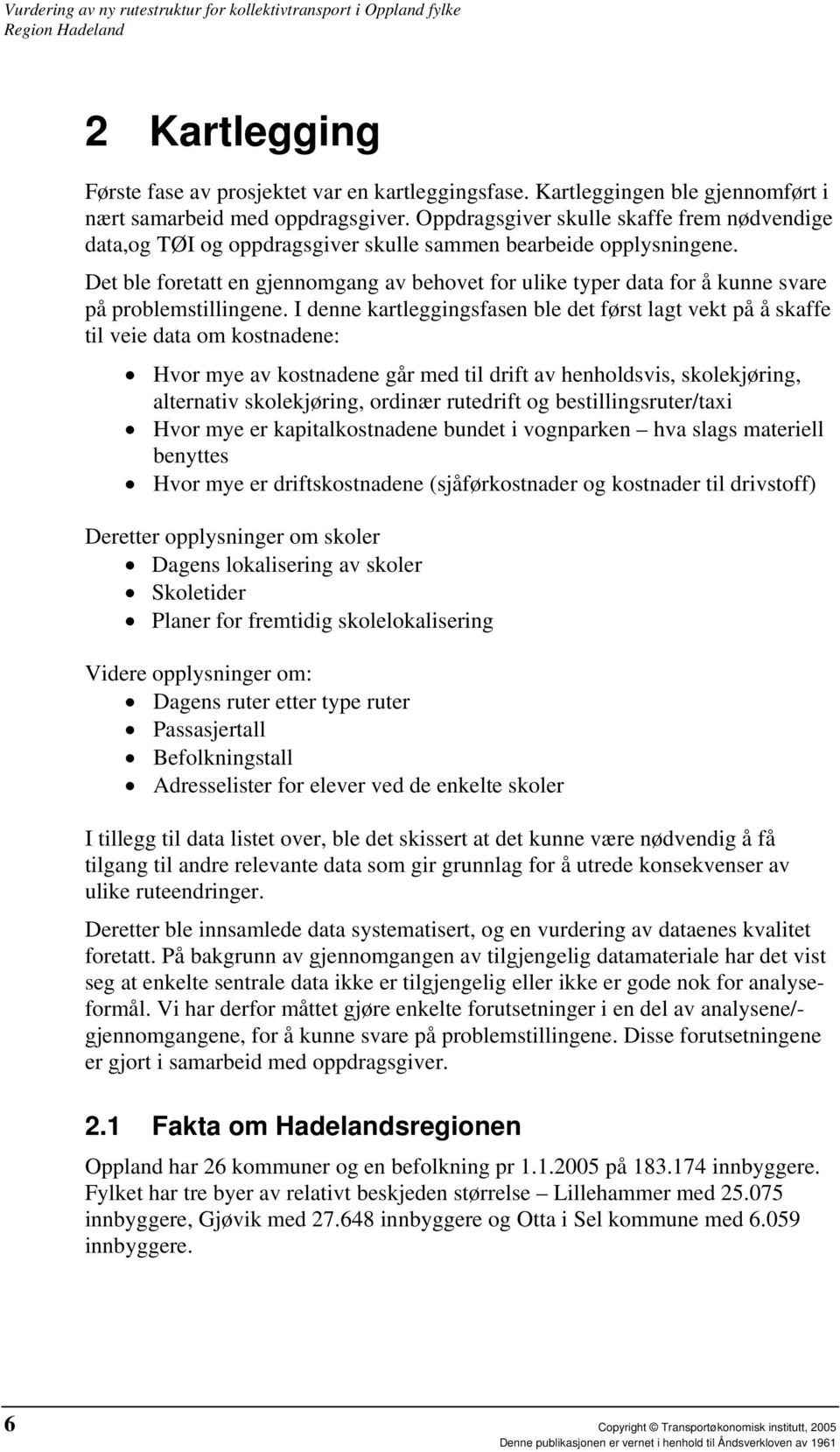 Det ble foretatt en gjennomgang av behovet for ulike typer data for å kunne svare på problemstillingene.