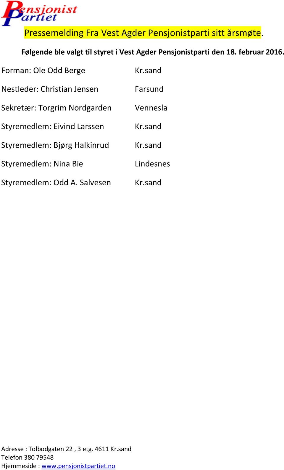 Forman: Ole Odd Berge Nestleder: Christian Jensen Sekretær: Torgrim Nordgarden Styremedlem: