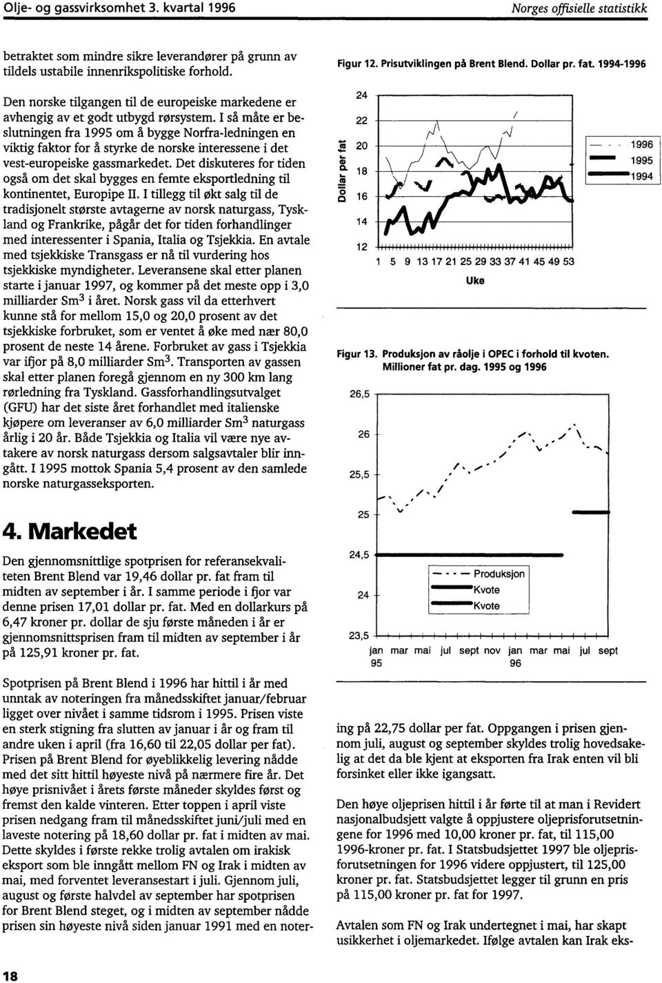 I så måte er beslutningen fra 1995 om å bygge Norfraledningen en viktig faktor for å styrke de norske interessene i det vesteuropeiske gassmarkedet.