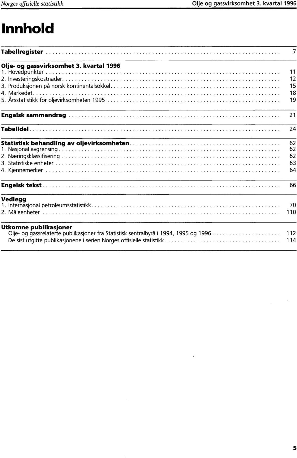 Årsstatistikk for oljevirksomheten 1995 19 Engelsk sammendrag 21 Tabelldel 24 Statistisk behandling av oljevirksomheten 62 1. Nasjonal avgrensing 62 2. Næringsklassifisering 62 3.