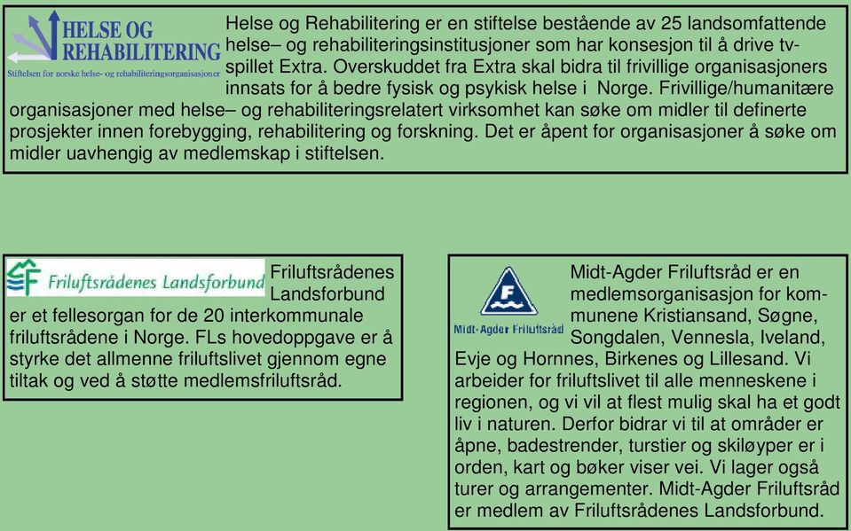 Frivillige/humanitære organisasjoner med helse og rehabiliteringsrelatert virksomhet kan søke om midler til definerte prosjekter innen forebygging, rehabilitering og forskning.