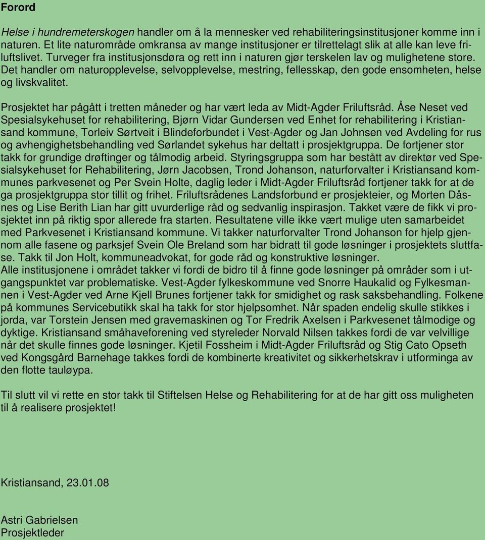 Det handler om naturopplevelse, selvopplevelse, mestring, fellesskap, den gode ensomheten, helse og livskvalitet. Prosjektet har pågått i tretten måneder og har vært leda av Midt-Agder Friluftsråd.