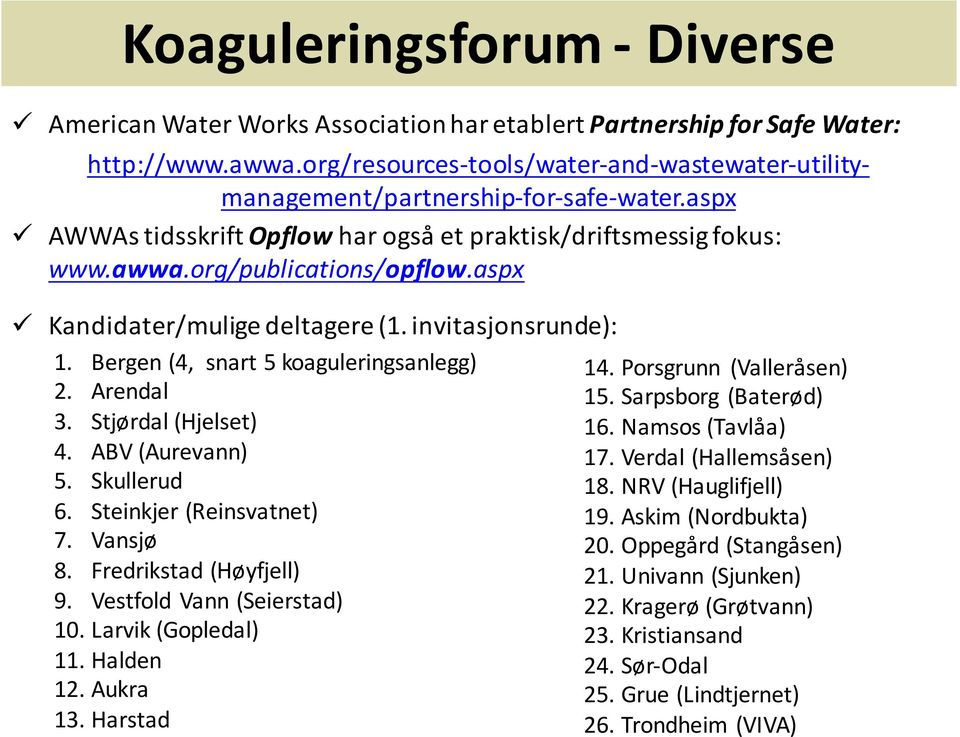 aspx Kandidater/mulige deltagere (1. invitasjonsrunde): 1. Bergen (4, snart 5 koaguleringsanlegg) 2. Arendal 3. Stjørdal (Hjelset) 4. ABV (Aurevann) 5. Skullerud 6. Steinkjer (Reinsvatnet) 7.