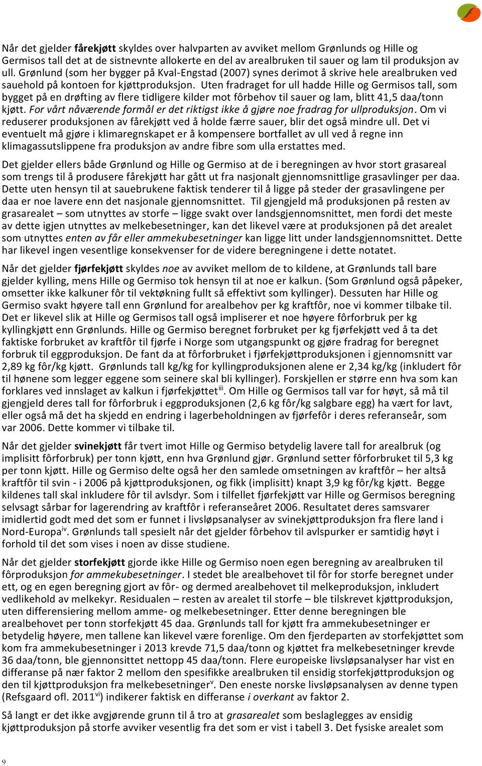 Uten fradraget for ull hadde Hille og Germisos tall, som bygget på en drøfting av flere tidligere kilder mot fôrbehov til sauer og lam, blitt 41,5 daa/tonn kjøtt.