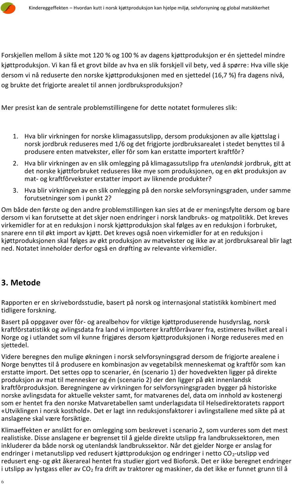 Vi kan få et grovt bilde av hva en slik forskjell vil bety, ved å spørre: Hva ville skje dersom vi nå reduserte den norske kjøttproduksjonen med en sjettedel (16,7 %) fra dagens nivå, og brukte det