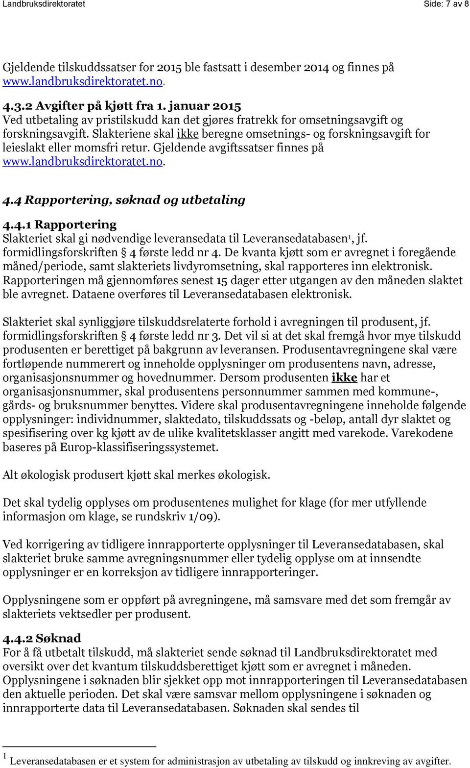 Slakteriene skal ikke beregne omsetnings- og forskningsavgift for leieslakt eller momsfri retur. Gjeldende avgiftssatser finnes på www.landbruksdirektoratet.no. 4.