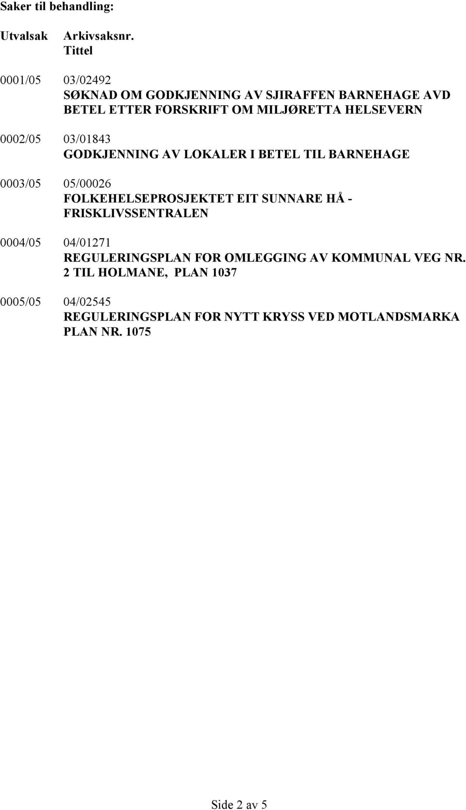 0002/05 03/01843 GODKJENNING AV LOKALER I BETEL TIL BARNEHAGE 0003/05 05/00026 FOLKEHELSEPROSJEKTET EIT SUNNARE HÅ -