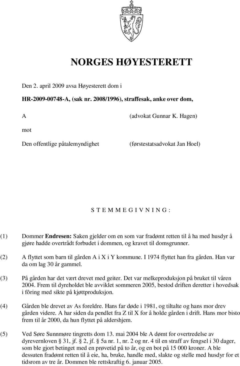 overtrådt forbudet i dommen, og kravet til domsgrunner. (2) A flyttet som barn til gården A i X i Y kommune. I 1974 flyttet han fra gården. Han var da om lag 30 år gammel.