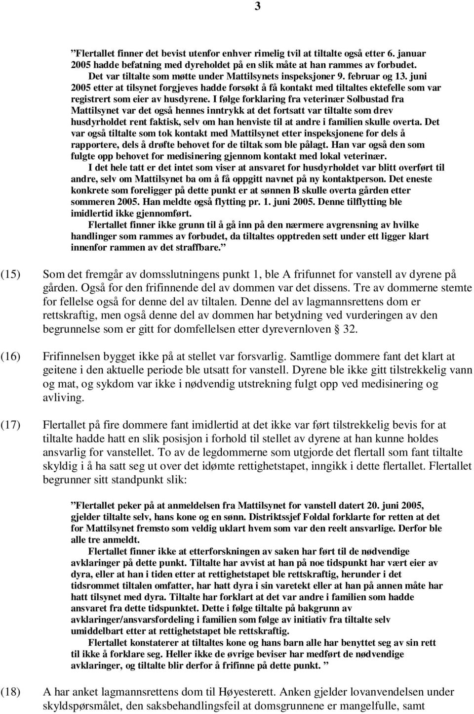 juni 2005 etter at tilsynet forgjeves hadde forsøkt å få kontakt med tiltaltes ektefelle som var registrert som eier av husdyrene.