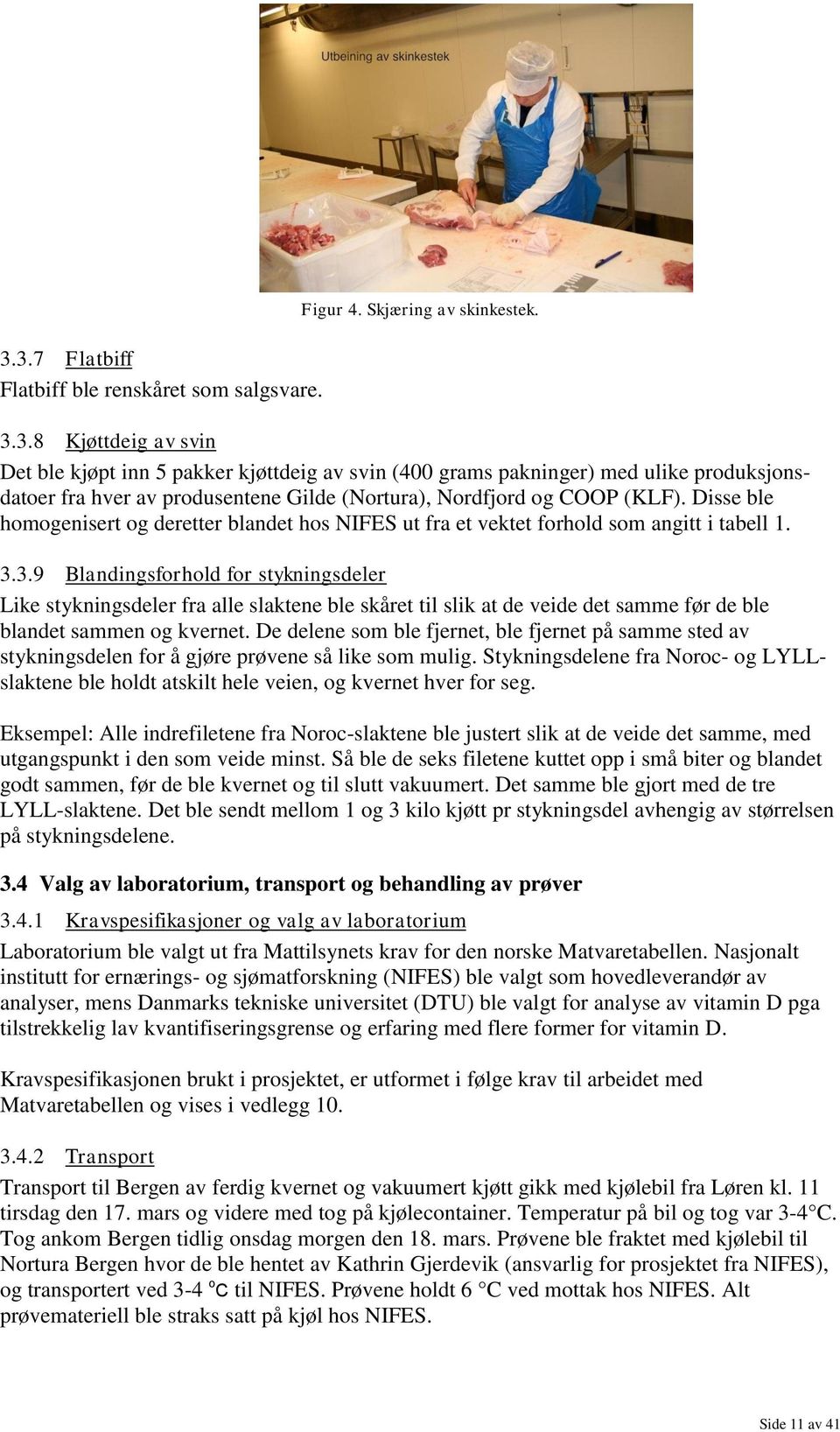 3.9 Blandingsforhold for stykningsdeler Like stykningsdeler fra alle slaktene ble skåret til slik at de veide det samme før de ble blandet sammen og kvernet.