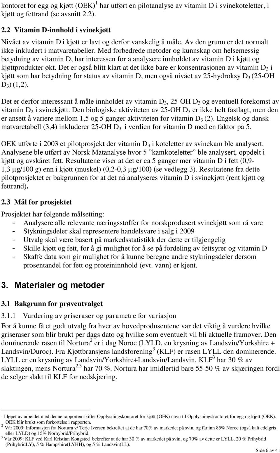 Med forbedrede metoder og kunnskap om helsemessig betydning av vitamin D, har interessen for å analysere innholdet av vitamin D i kjøtt og kjøttprodukter økt.