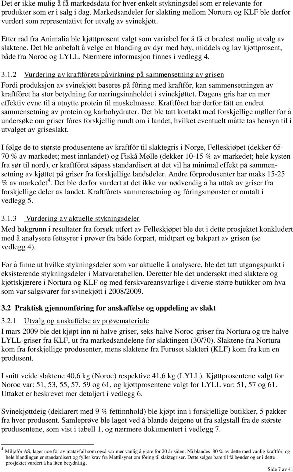 Etter råd fra Animalia ble kjøttprosent valgt som variabel for å få et bredest mulig utvalg av slaktene.