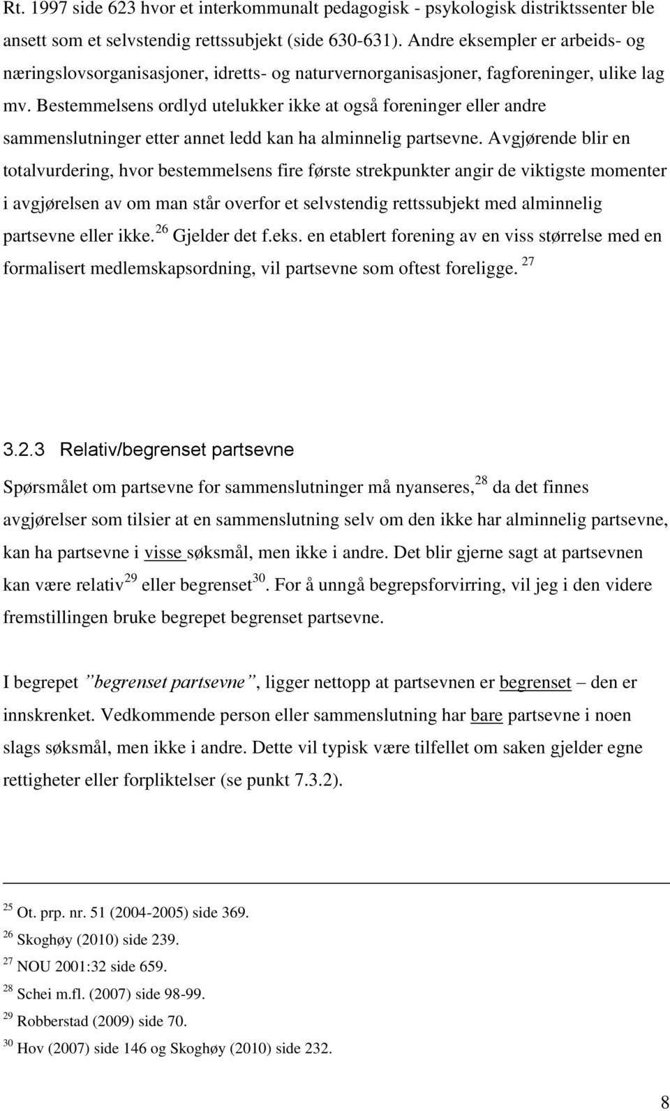 Bestemmelsens ordlyd utelukker ikke at også foreninger eller andre sammenslutninger etter annet ledd kan ha alminnelig partsevne.