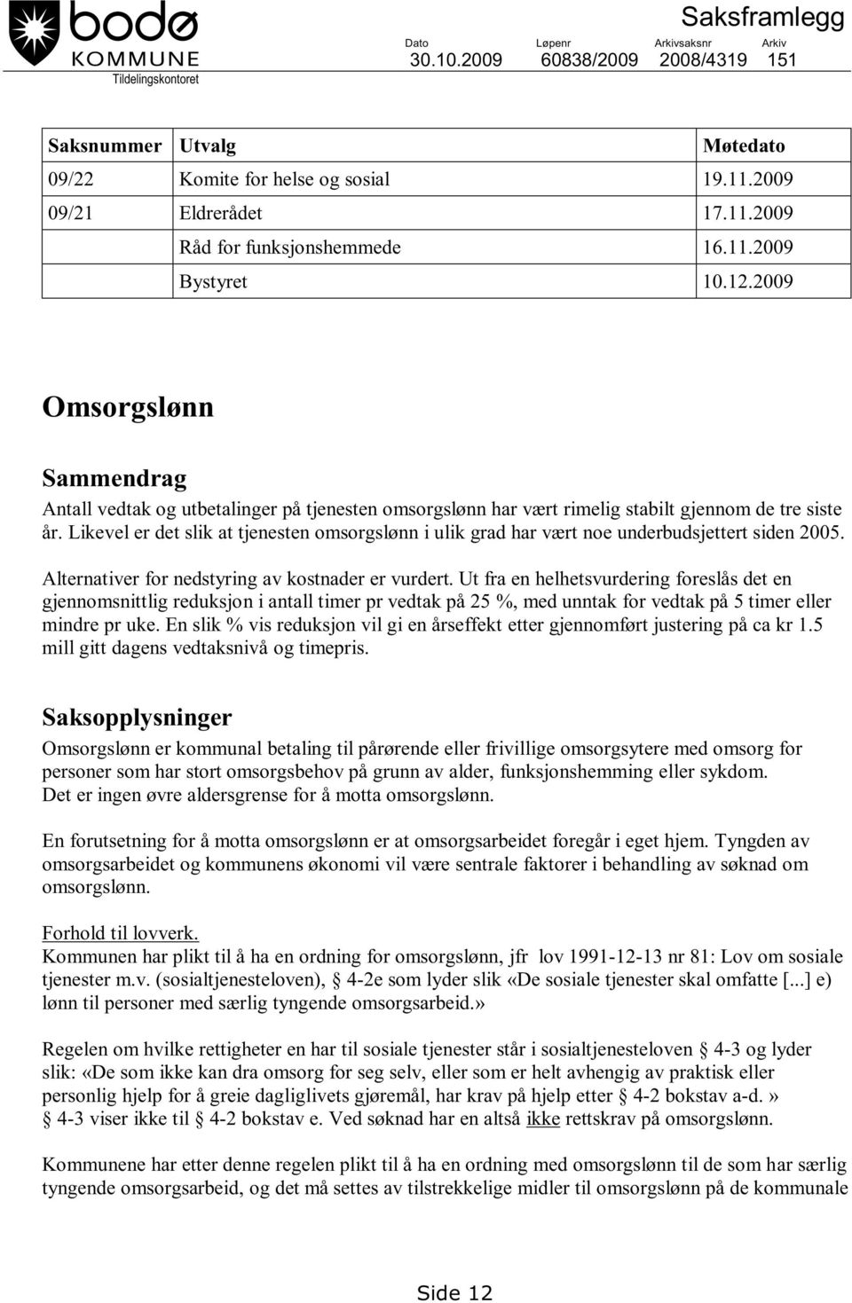 Likevel er det slik at tjenesten omsorgslønn i ulik grad har vært noe underbudsjettert siden 2005. Alternativer for nedstyring av kostnader er vurdert.