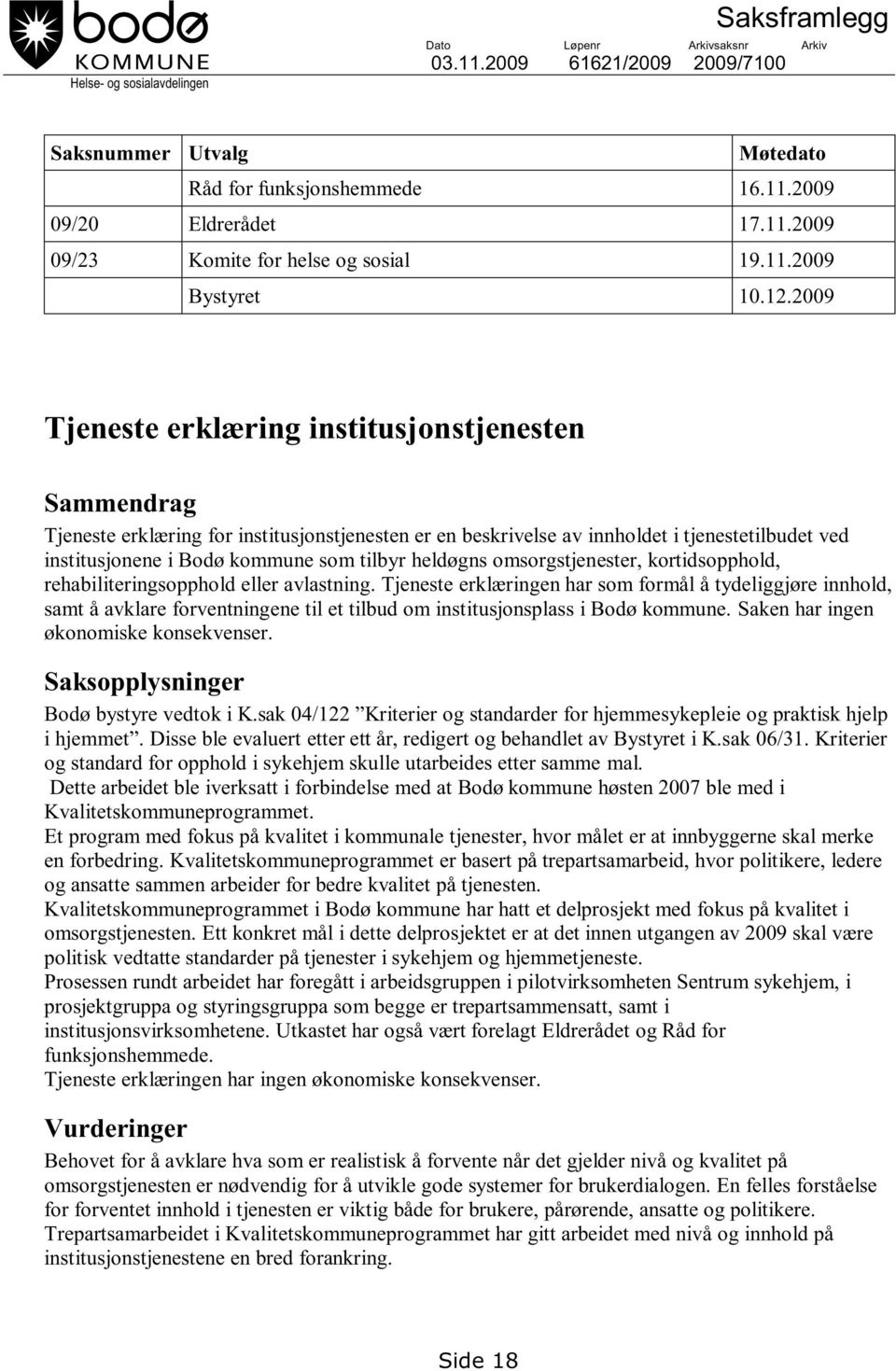 2009 Tjeneste erklæring institusjonstjenesten Sammendrag Tjeneste erklæring for institusjonstjenesten er en beskrivelse av innholdet i tjenestetilbudet ved institusjonene i Bodø kommune som tilbyr