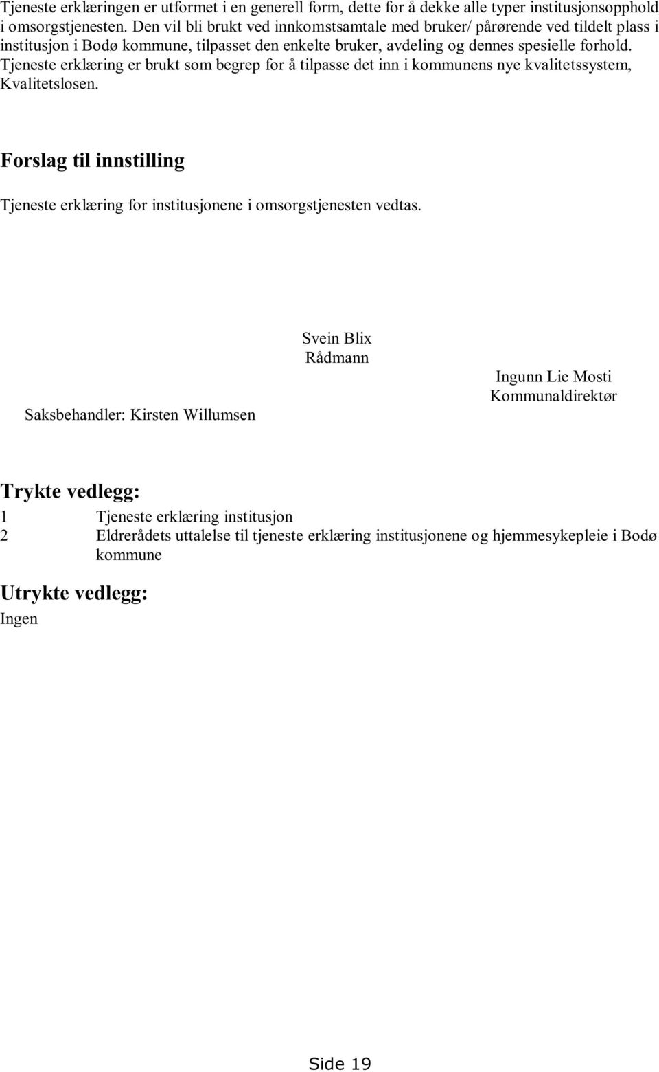 Tjeneste erklæring er brukt som begrep for å tilpasse det inn i kommunens nye kvalitetssystem, Kvalitetslosen.