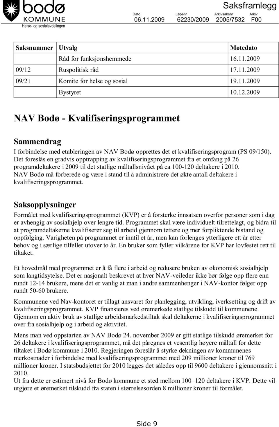 Det foreslås en gradvis opptrapping av kvalifiseringsprogrammet fra et omfang på 26 programdeltakere i 2009 til det statlige måltallsnivået på ca 100-120 deltakere i 2010.