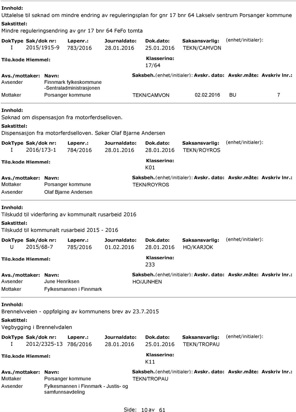 Dispensasjon fra motorferdselloven. Søker Olaf Bjarne Andersen 2016/173-1 784/2016 TEKN/ROYROS K01 Avs./mottaker: Navn: Saksbeh. Avskr. dato: Avskr.måte: Avskriv lnr.