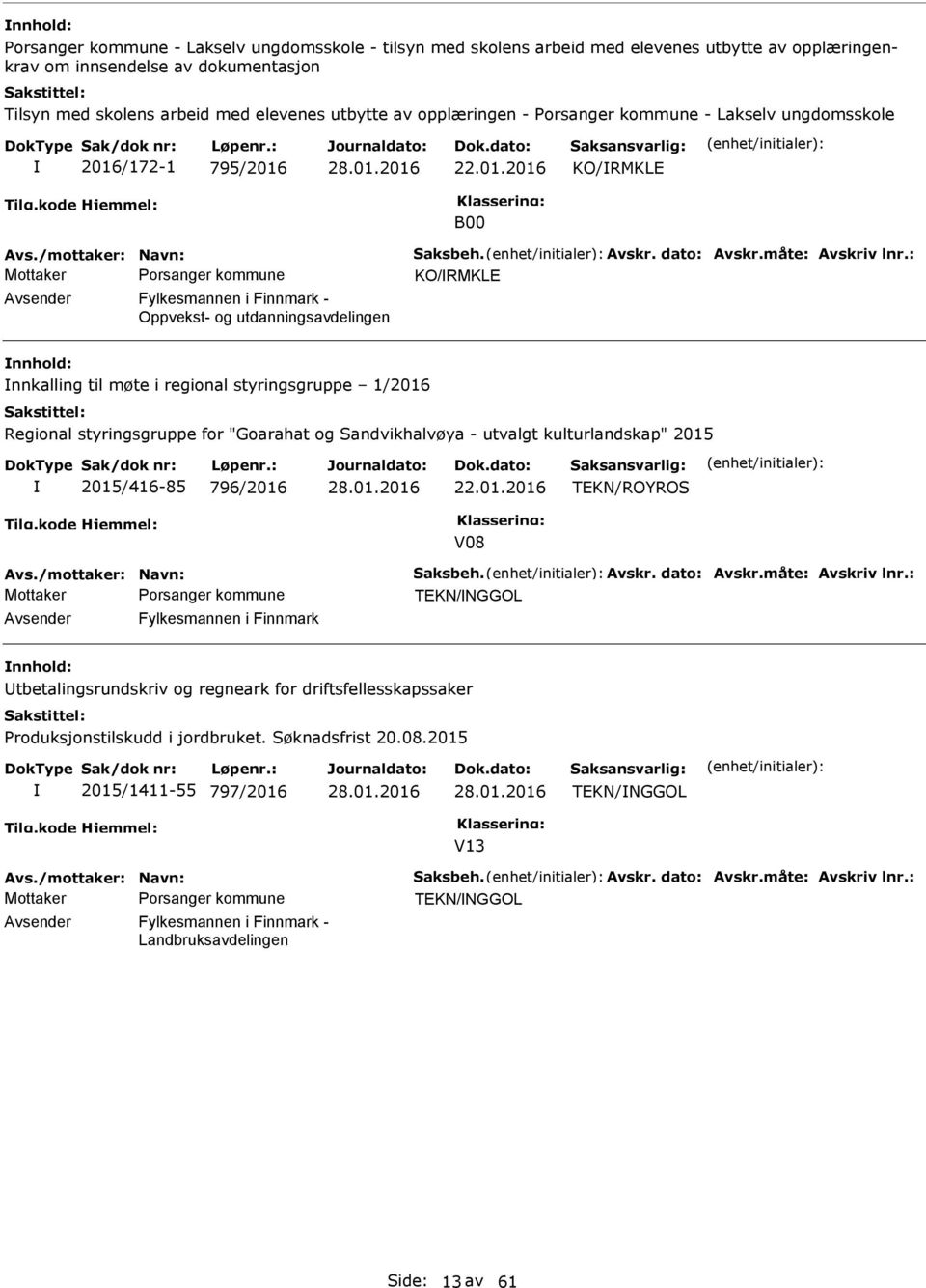 : KO/RMKLE Avsender Fylkesmannen i Finnmark - Oppvekst- og utdanningsavdelingen nnkalling til møte i regional styringsgruppe 1/2016 Regional styringsgruppe for "Goarahat og Sandvikhalvøya - utvalgt