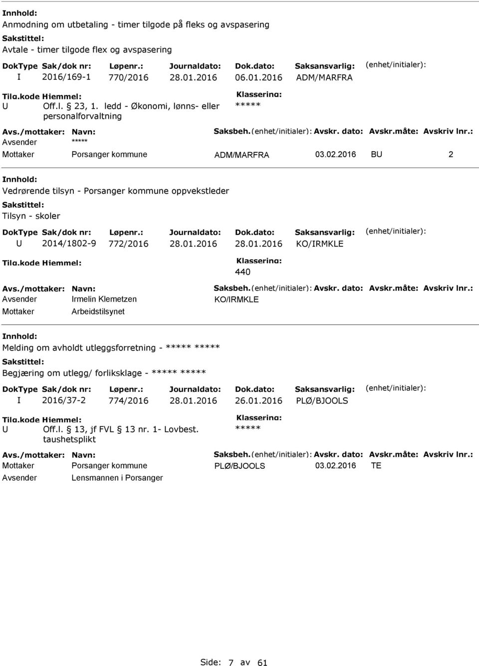 måte: Avskriv lnr.: Avsender rmelin Klemetzen KO/RMKLE Mottaker Arbeidstilsynet Melding om avholdt utleggsforretning - Begjæring om utlegg/ forliksklage - 2016/37-2 774/2016 26.01.2016 PLØ/BJOOLS Off.