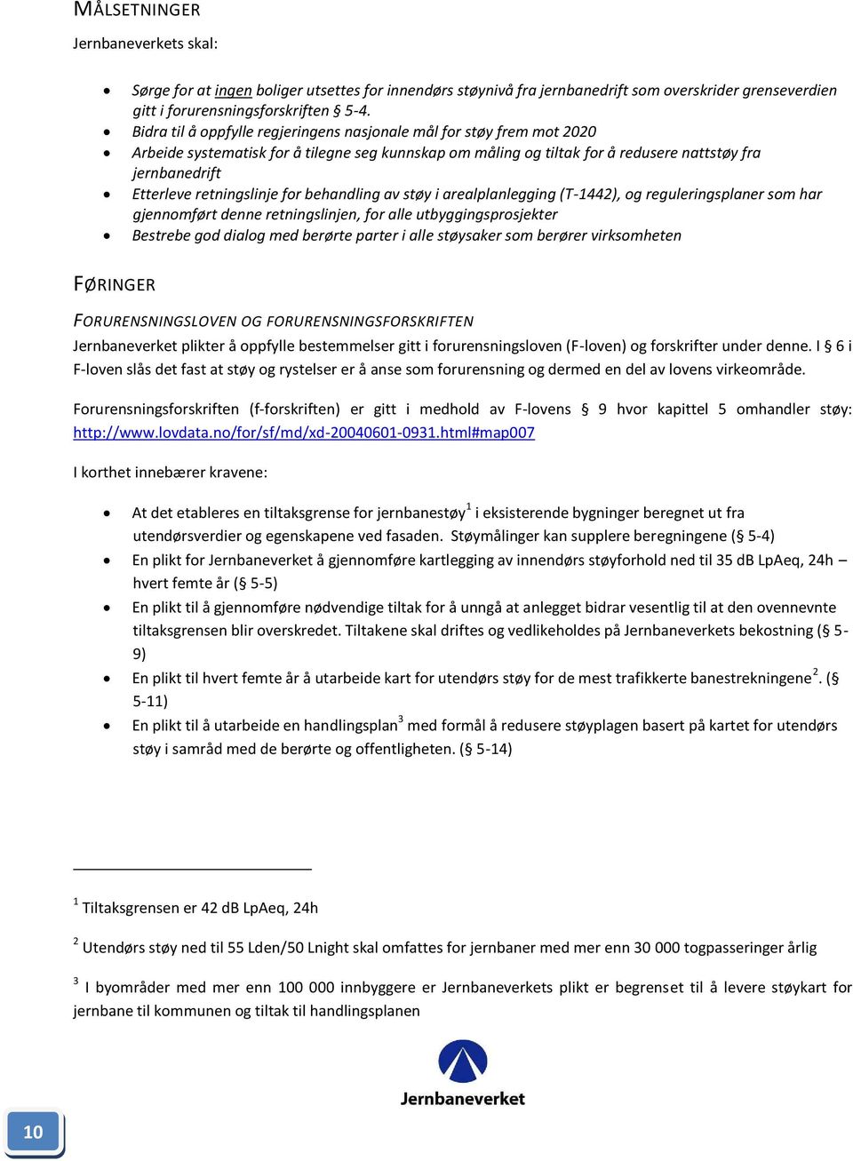 retningslinje for behandling av støy i arealplanlegging (T-1442), og reguleringsplaner som har gjennomført denne retningslinjen, for alle utbyggingsprosjekter Bestrebe god dialog med berørte parter i