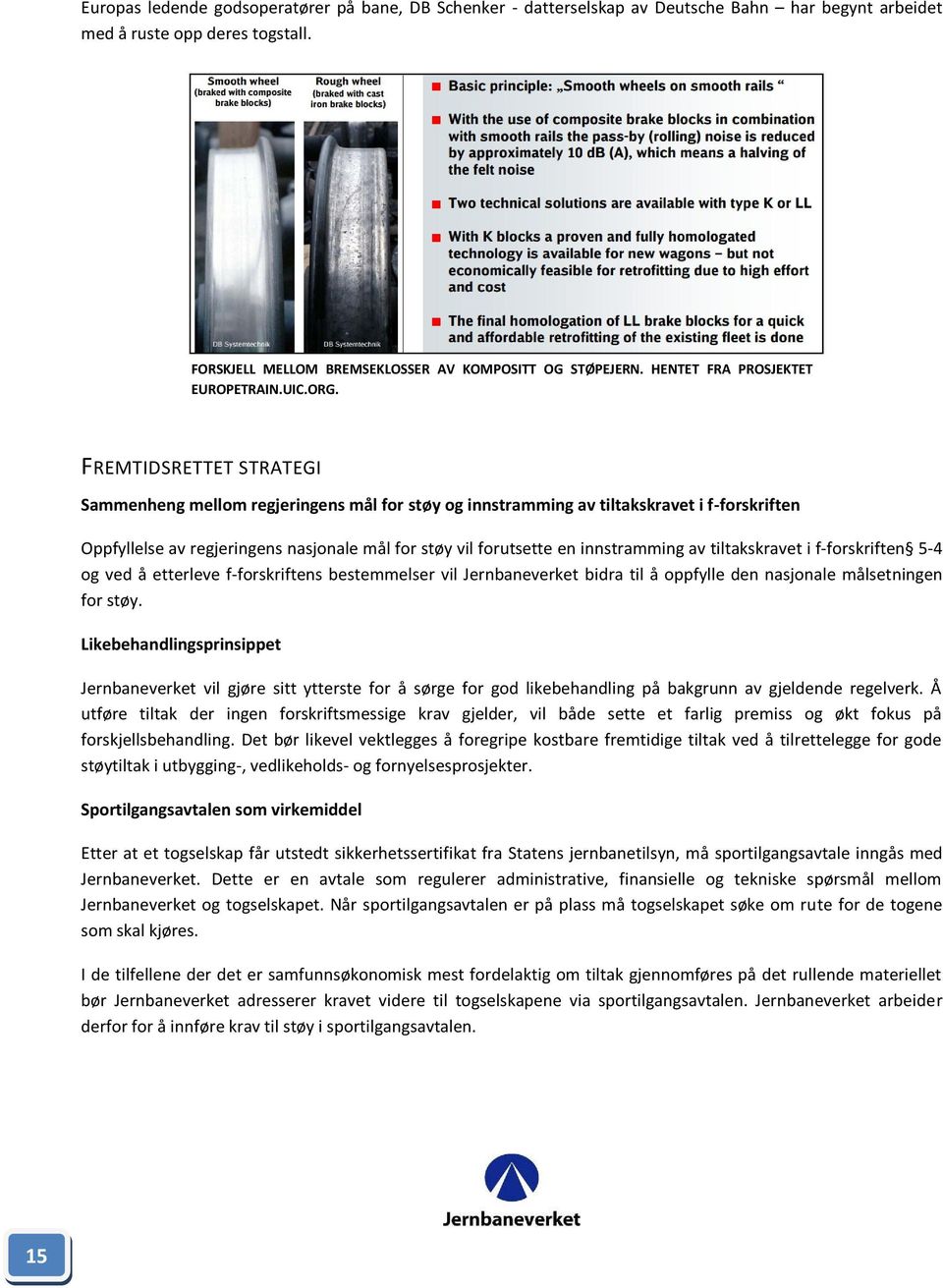 FREMTIDSRETTET STRATEGI Sammenheng mellom regjeringens mål for støy og innstramming av tiltakskravet i f-forskriften Oppfyllelse av regjeringens nasjonale mål for støy vil forutsette en innstramming