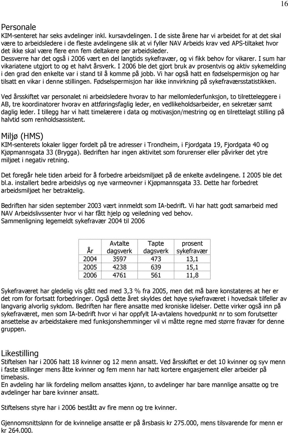 arbeidsleder. Dessverre har det også i 2006 vært en del langtids sykefravær, og vi fikk behov for vikarer. I sum har vikariatene utgjort to og et halvt årsverk.