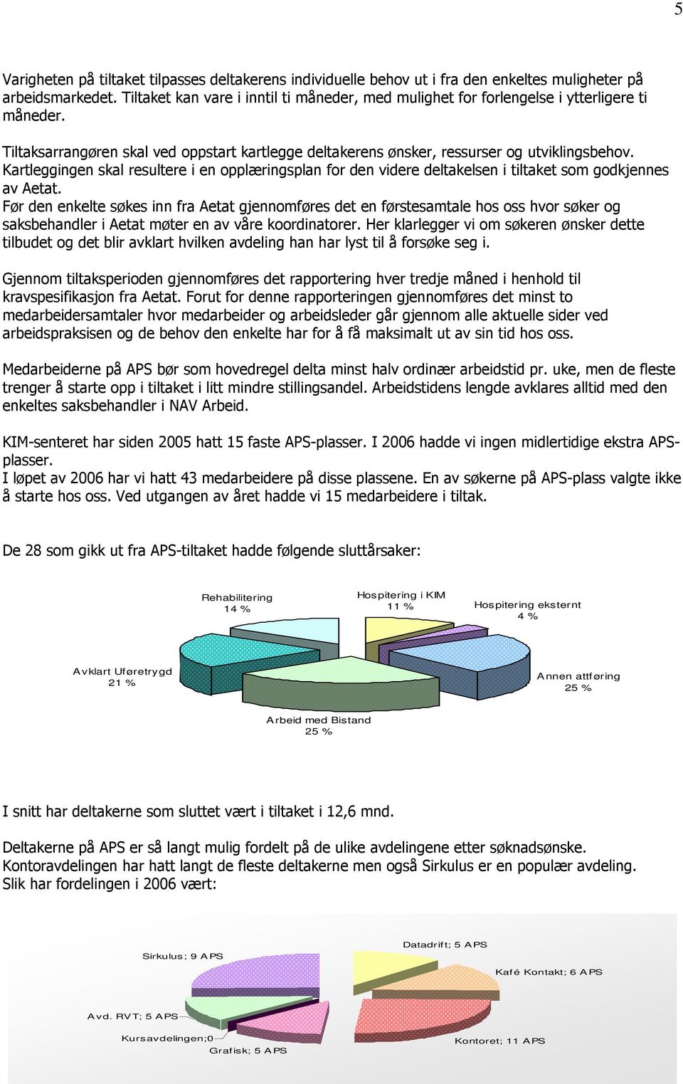 Kartleggingen skal resultere i en opplæringsplan for den videre deltakelsen i tiltaket som godkjennes av Aetat.