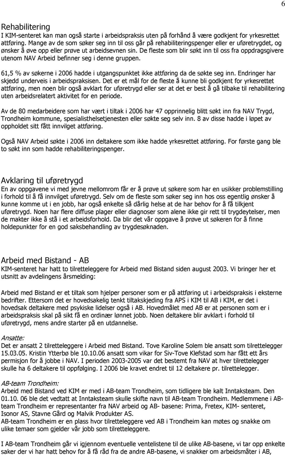 De fleste som blir søkt inn til oss fra oppdragsgivere utenom NAV Arbeid befinner seg i denne gruppen. 61,5 % av søkerne i 2006 hadde i utgangspunktet ikke attføring da de søkte seg inn.