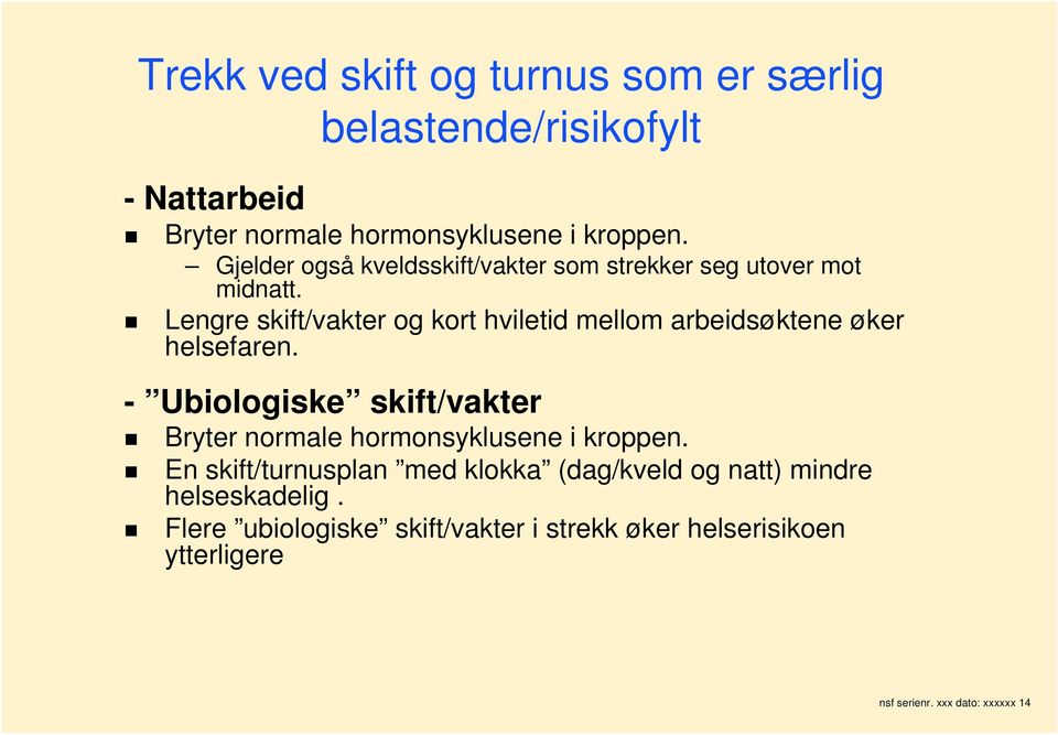 Lengre skift/vakter og kort hviletid mellom arbeidsøktene øker helsefaren.