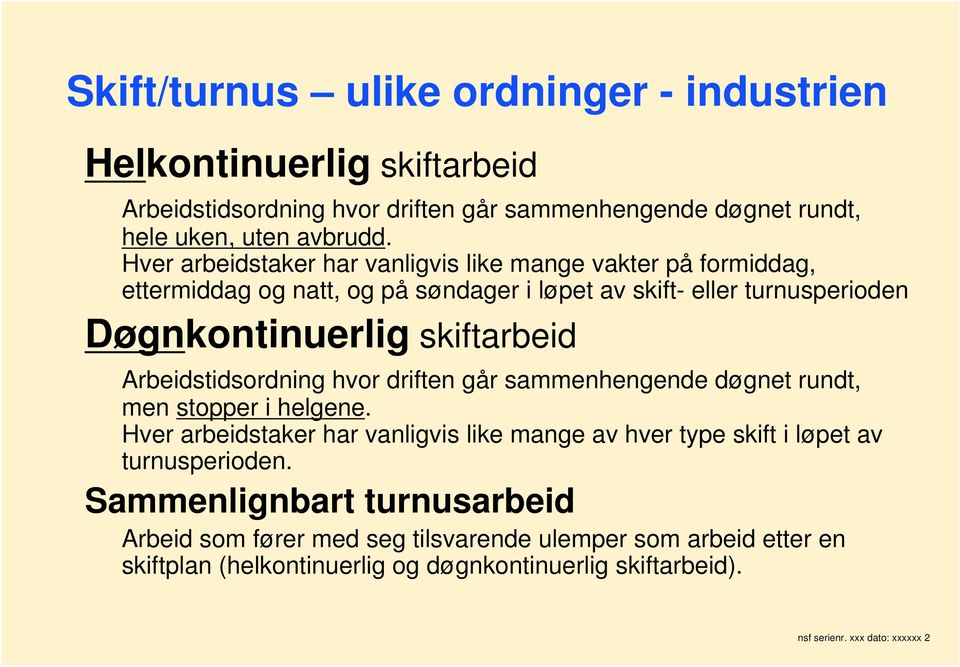 Arbeidstidsordning hvor driften går sammenhengende døgnet rundt, men stopper i helgene.