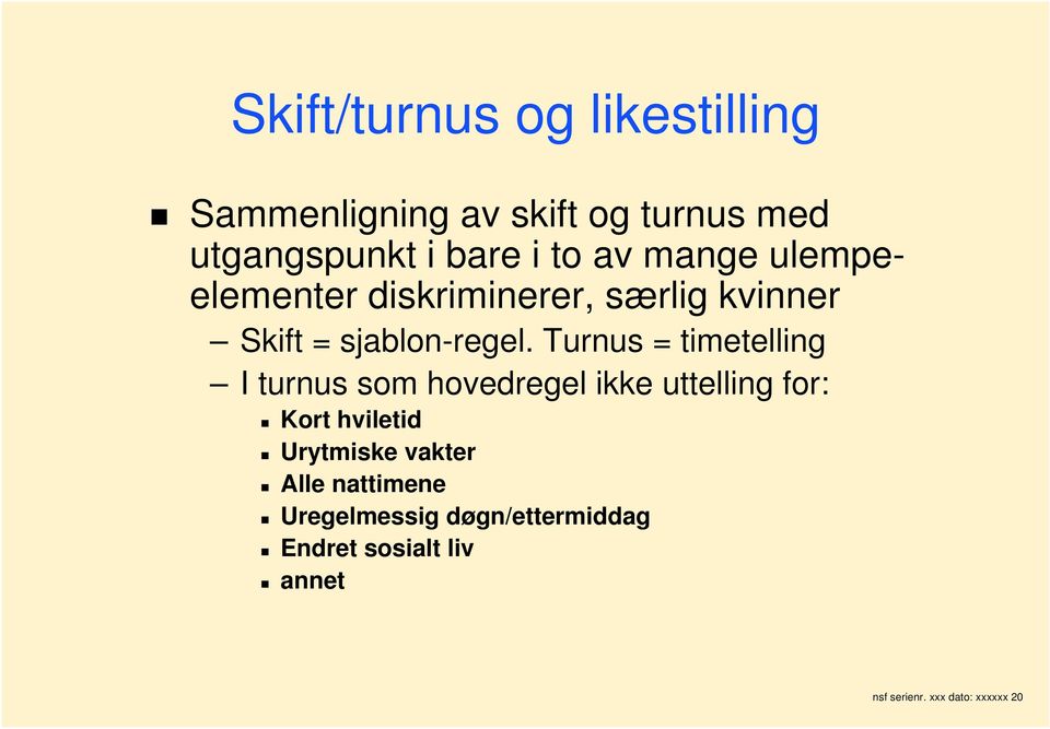 Turnus = timetelling I turnus som hovedregel ikke uttelling for: Kort hviletid Urytmiske