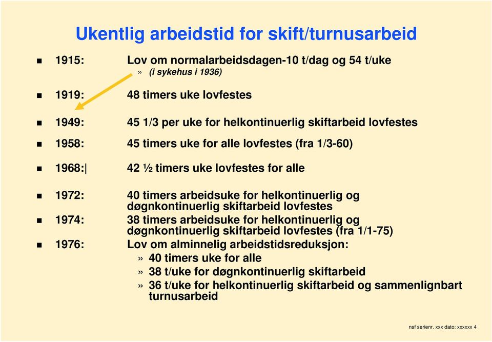 og døgnkontinuerlig skiftarbeid lovfestes 1974: 38 timers arbeidsuke for helkontinuerlig og døgnkontinuerlig skiftarbeid lovfestes (fra 1/1-75) 1976: Lov om alminnelig