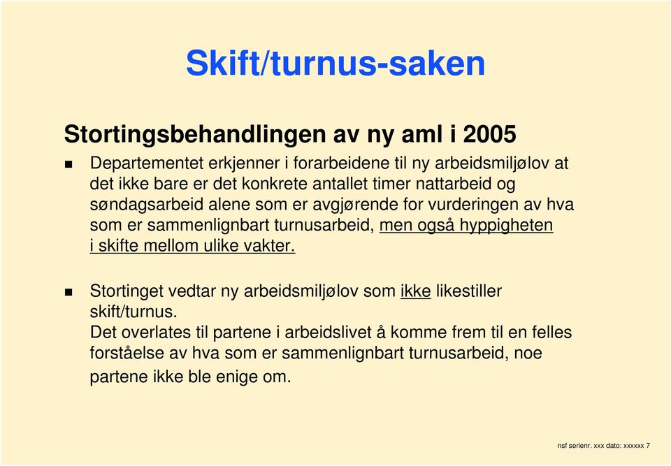 hyppigheten i skifte mellom ulike vakter. Stortinget vedtar ny arbeidsmiljølov som ikke likestiller skift/turnus.