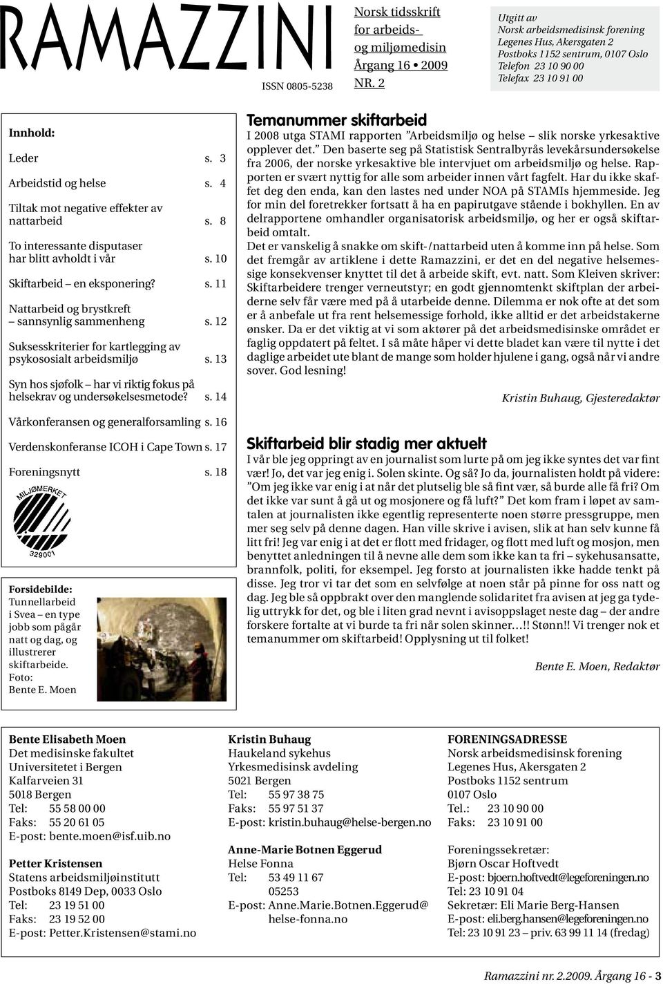 4 Tiltak mot negative effekter av nattarbeid s. 8 To interessante disputaser har blitt avholdt i vår s. 10 Skiftarbeid en eksponering? s. 11 Nattarbeid og brystkreft sannsynlig sammenheng s.