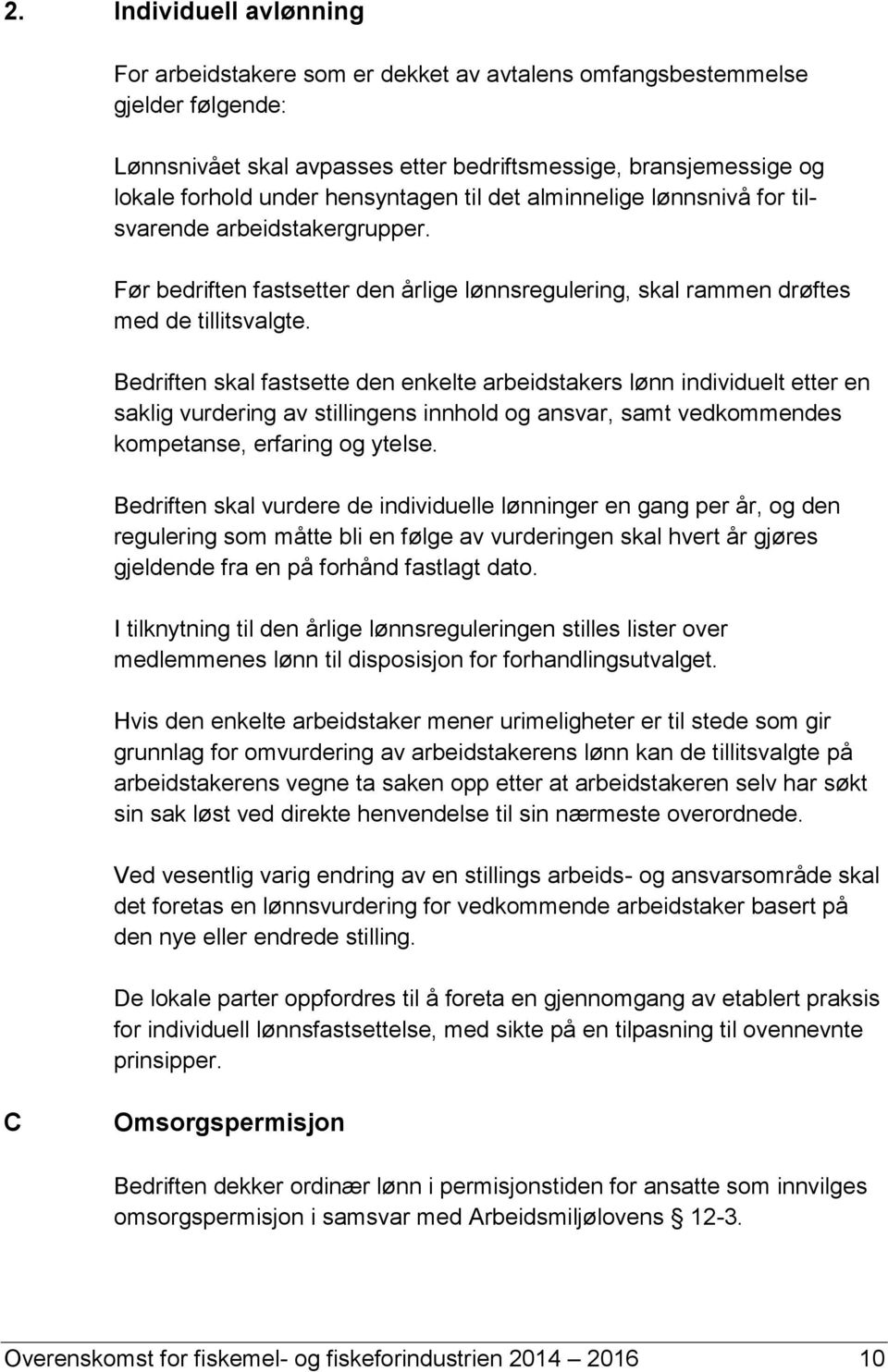 Bedriften skal fastsette den enkelte arbeidstakers lønn individuelt etter en saklig vurdering av stillingens innhold og ansvar, samt vedkommendes kompetanse, erfaring og ytelse.