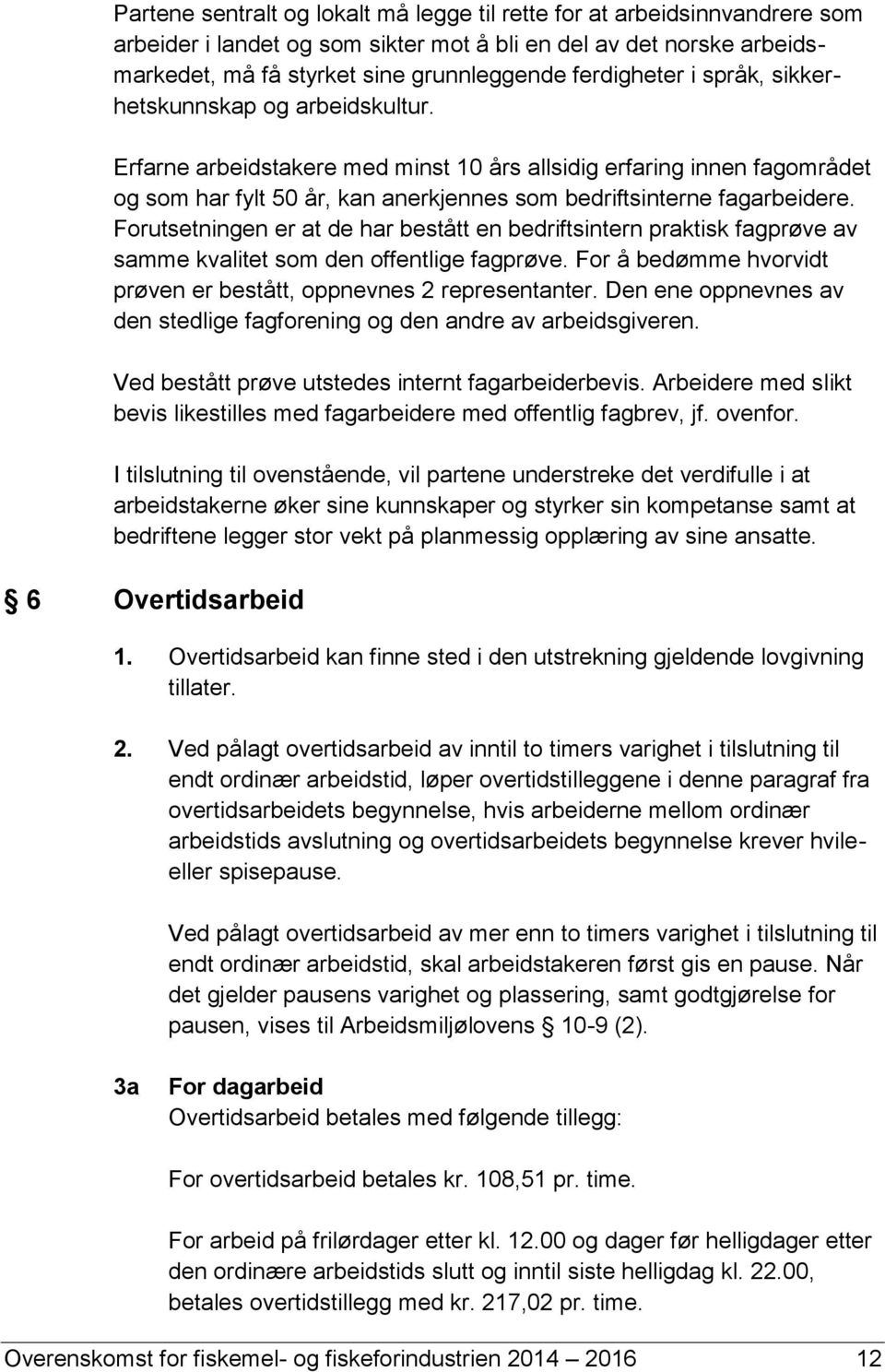 Erfarne arbeidstakere med minst 10 års allsidig erfaring innen fagområdet og som har fylt 50 år, kan anerkjennes som bedriftsinterne fagarbeidere.