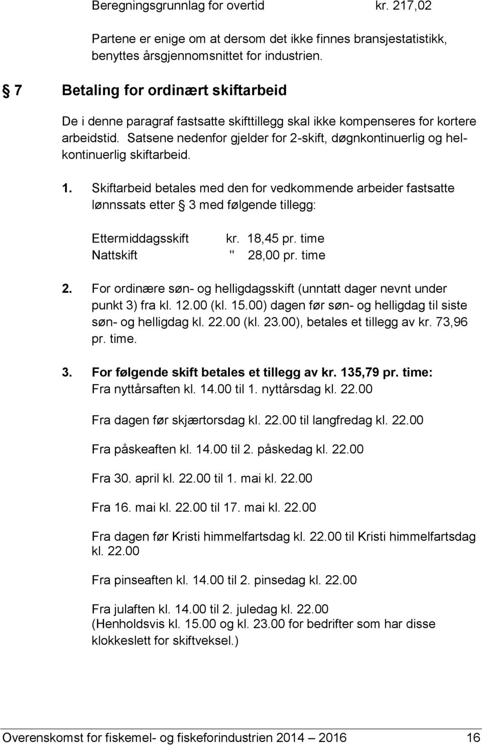 Satsene nedenfor gjelder for 2-skift, døgnkontinuerlig og helkontinuerlig skiftarbeid. 1.