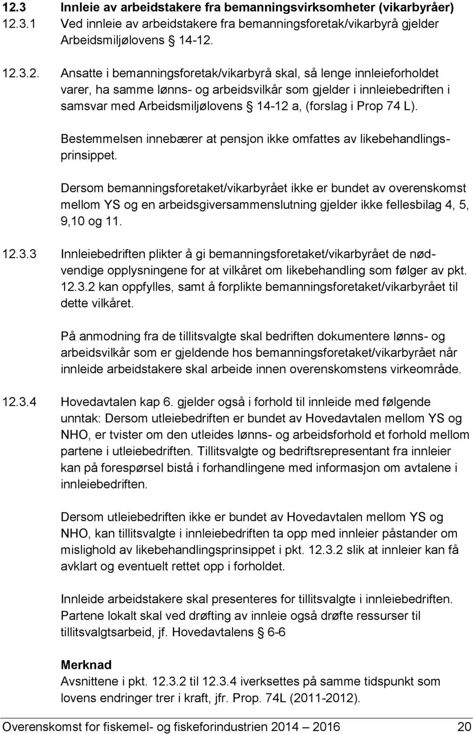 Bestemmelsen innebærer at pensjon ikke omfattes av likebehandlingsprinsippet.