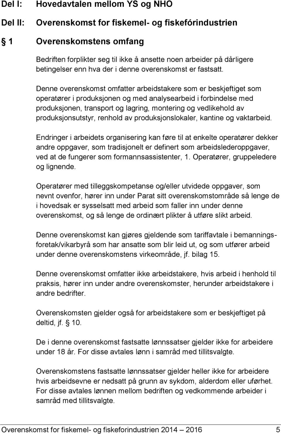 Denne overenskomst omfatter arbeidstakere som er beskjeftiget som operatører i produksjonen og med analysearbeid i forbindelse med produksjonen, transport og lagring, montering og vedlikehold av