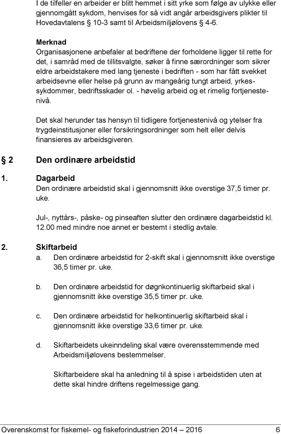 Merknad Organisasjonene anbefaler at bedriftene der forholdene ligger til rette for det, i samråd med de tillitsvalgte, søker å finne særordninger som sikrer eldre arbeidstakere med lang tjeneste i