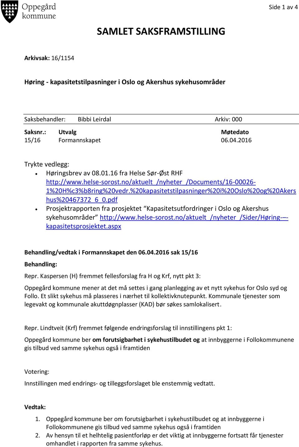 %20kapasitetstilpasninger%20i%20Oslo%20og%20Akers hus%20467372_6_0.pdf Prosjektrapporten fra prosjektet Kapasitetsutfordringer i Oslo og Akershus sykehusområder http://www.helse-sorost.