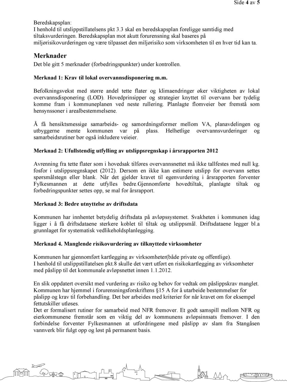 Merknader Det ble gitt 5 merknader (forbedringspunkter) under kontrollen. Merknad 1: Krav til lokal overvannsdisponering m.m. Befolkningsvekst med større andel tette flater og klimaendringer øker viktigheten av lokal overvannsdisponering (LOD).