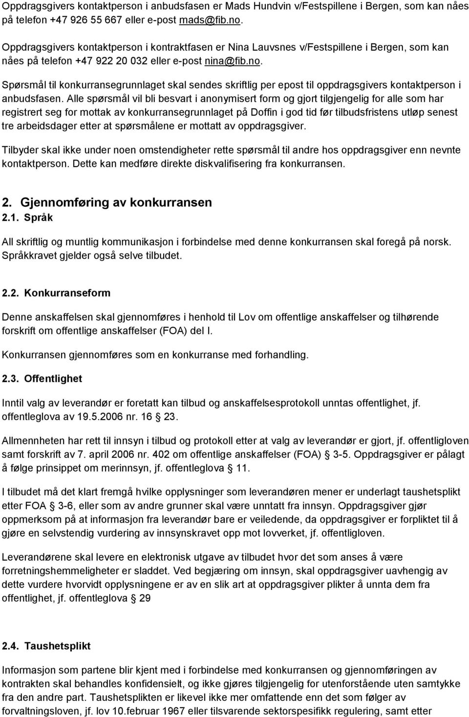 Spørsmål til konkurransegrunnlaget skal sendes skriftlig per epost til oppdragsgivers kontaktperson i anbudsfasen.