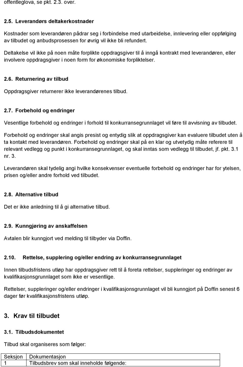 Deltakelse vil ikke på noen måte forplikte oppdragsgiver til å inngå kontrakt med leverandøren, eller involvere oppdragsgiver i noen form for økonomiske forpliktelser. 2.6.