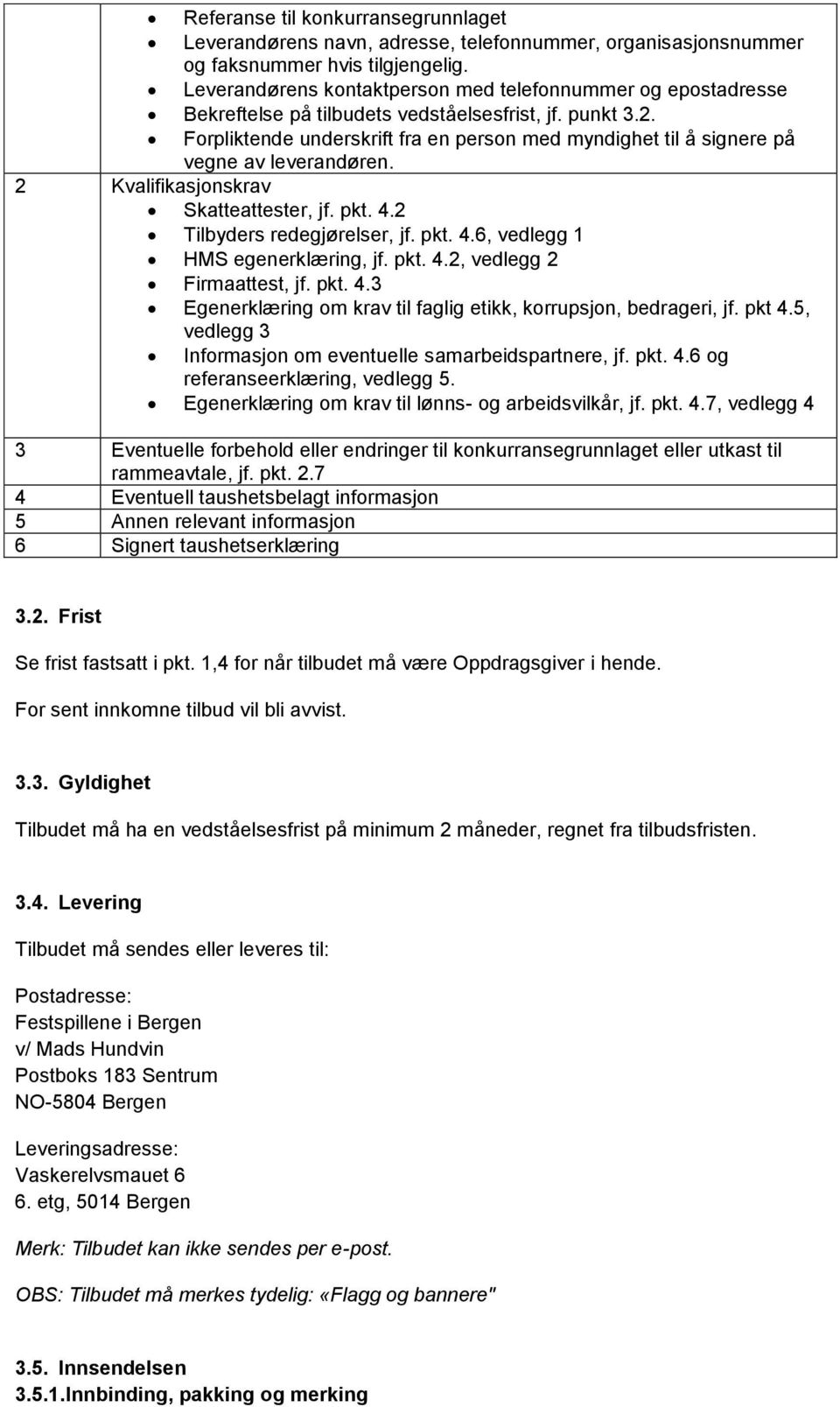 Forpliktende underskrift fra en person med myndighet til å signere på vegne av leverandøren. 2 Kvalifikasjonskrav Skatteattester, jf. pkt. 4.2 Tilbyders redegjørelser, jf. pkt. 4.6, vedlegg 1 HMS egenerklæring, jf.