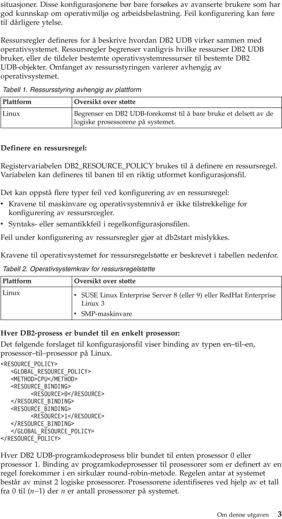 Ressursregler begrenser anligis hilke ressurser DB2 UDB bruker, eller de tildeler bestemte operatisystemressurser til bestemte DB2 UDB-objekter.